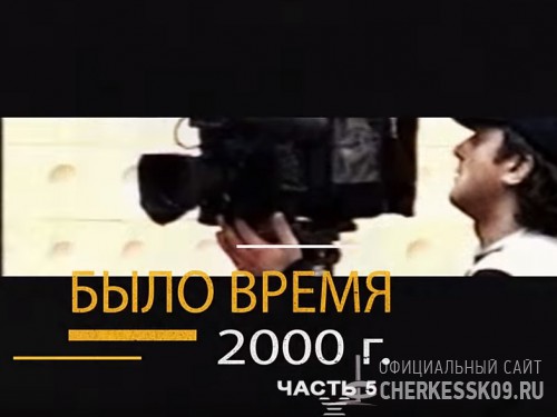 «Было время» / Черкесск (2000 год, 5 часть)